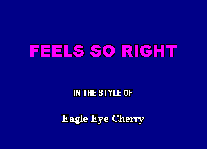 III THE SIYLE 0F

Eagle Eye Cherry