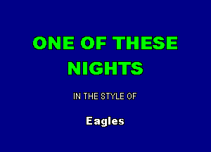 ONIE OIF THESE
NIIGIHITS

IN THE STYLE 0F

Eagles