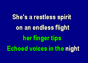 She's a restless spirit
on an endless flight
heangeers

Echoed voices in the night