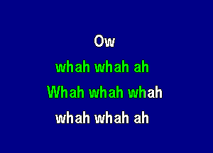 0w
whah whah ah

Whah whah whah
whah whah ah