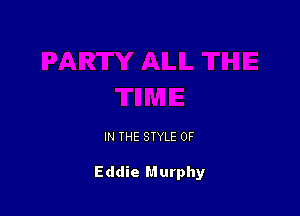 IN THE STYLE 0F

Eddie Murphy