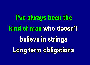 I've always been the
kind of man who doesn't
believe in strings

Long term obligations