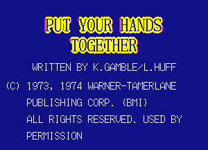 m l ANDS
T(DGE'TTHER
NRITTEN BY K.GQMBLE L.HUFF

(C) 1973, 1974 NQRNER-TQNERLQNE
PUBLISHING CORP. (BNI)
QLL RIGHTS RESERUED. USED BY
PERMISSION