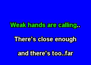 Weak hands are calling..

Therds close enough

and therds too..far