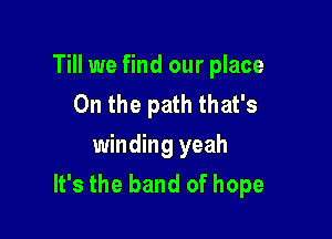 Till we find our place
On the path that's

winding yeah
It's the band of hope