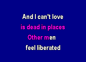 Other men
feel liberated