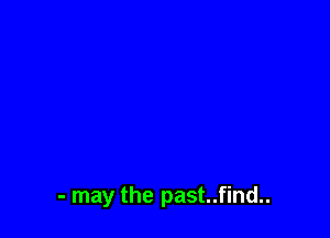 - may the past..find..
