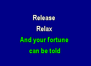 Release
Relax

And yourfortune

can be told