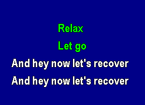 Relax

Let go

And hey now let's recover
And hey now let's recover