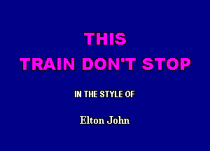 IN THE STYLE 0F

Elton Jolm