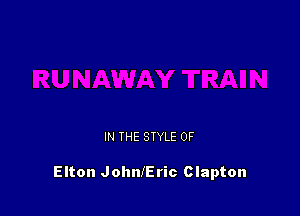 IN THE STYLE 0F

Elton JohnlEric Clapton