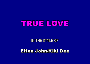 IN THE STYLE 0F

Elton Johaniki Dee