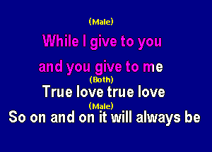 Id you give to me

(Both)

True love true love
(Male)