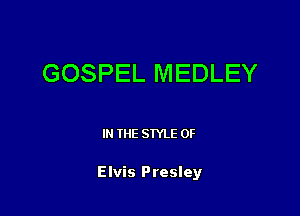 GOSPEL MEDLEY

IN THE STYLE 0F

Elvis Presley