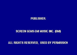 PUBLISHER

SCREEN GEMSHH MUSIC INC. (BUD

ALL RIGHTS RESERVED. USED BY PERMISSIOL