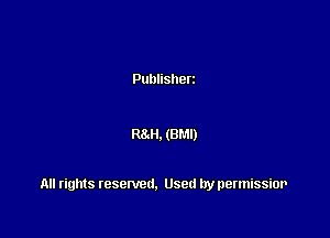Publisherz

R8di. (BM!)

All rights resented. Used by permissior