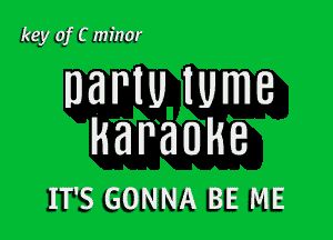 key of C minor

DBPIU lume

Karaoke
IT'S GONNA BE ME