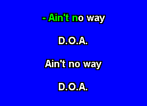 - Ain't no way

D.O.A.

Ain't no way

D.0.A.