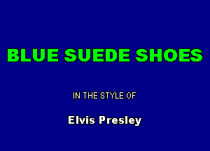 IBILUIE SUEDE SHOES

IN THE STYLE 0F

Elvis Presley