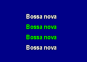 Bossa nova
Bossa nova
Bossa nova

Bossa nova