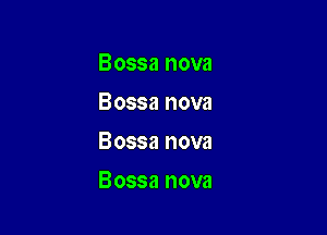 Bossa nova
Bossa nova
Bossa nova

Bossa nova