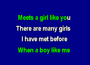 Meets a girl like you

There are many girls
I have met before

When a boy like me