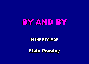 IN THE STYLE 0F

Elvis Presley