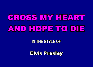 IN THE STYLE 0F

Elvis Presley