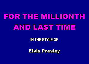 IN THE STYLE 0F

Elvis Presley