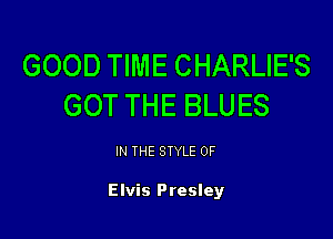 GOOD TIME CHARLIE'S
GOT THE BLUES

IN THE STYLE 0F

Elvis Presley