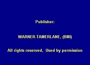 Publishen

WARNER-TAMERLANE, (BM!)

All rights resenled. Used by permission