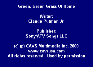 Green, Green Grass Of Home

Writen
Claude Putman Jr

Publishen
SonyfATV Songs LLC

(c) (p) CAVS Multimedia Inc. 2000
vn-nv.cavsusa.com
All rights resemed, Used by permission