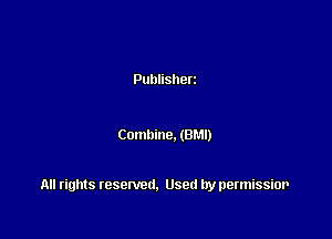Publisherz

Combine. (BM!)

All rights resented. Used by permissior