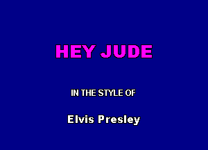 IN THE STYLE 0F

Elvis Presley