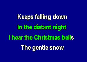 Keeps falling down
In the distant night

I hear the Christmas bells

The gentle snow