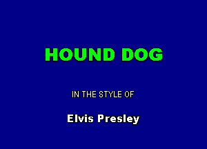 HOUNID DOG

IN THE STYLE 0F

Elvis Presley