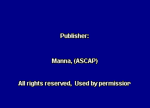 Publisherz

Manna. (ASCAP)

All rights resented. Used by permissior