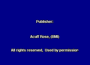Publisherz

Acu Rose.(Br.1I)

All rights resented. Used by permissior