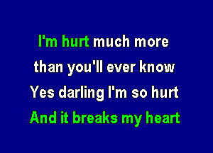 I'm hurt much more
than you'll ever know
Yes darling I'm so hurt

And it breaks my heart