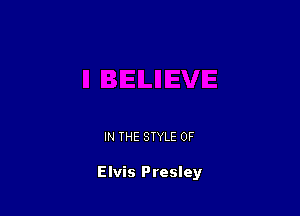 IN THE STYLE 0F

Elvis Presley