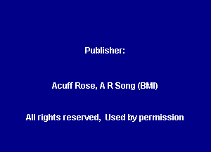 Publisherz

Acuf! Rose. A R Song(Br.1l)

All rights resented. Used by permission