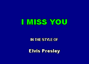 ll MESS YOU

IN THE STYLE 0F

Elvis Presley