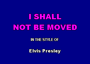 IN THE STYLE 0F

Elvis Presley