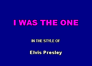 IN THE STYLE 0F

Elvis Presley