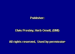 Publisherz

Elvis Presley. Hem Omen, (BM!)

All rights resented. Used by permissior