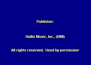 Publisherz

Honis Music. Inc.. (BM!)

All rights resented. Used by permissior