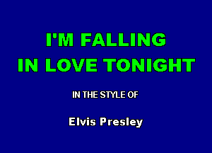 II'WI IFAILILIING
IIN ILOVIE TONIIGIHIT

IN THE STYLE 0F

Elvis Presley