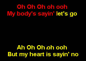 Oh Oh Oh oh ooh
My body's sayin' let's 90

Ah Oh Oh oh ooh
But my heart is sayin' no