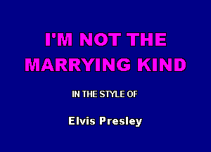 IN THE STYLE 0F

Elvis Presley