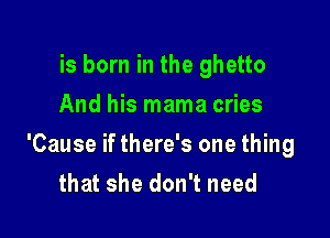 is born in the ghetto
And his mama cries

'Cause if there's one thing
that she don't need